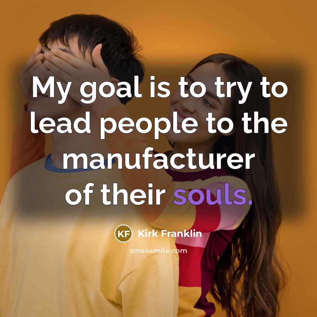 “My goal is to try to lead people to the…” quote by Kirk Franklin
