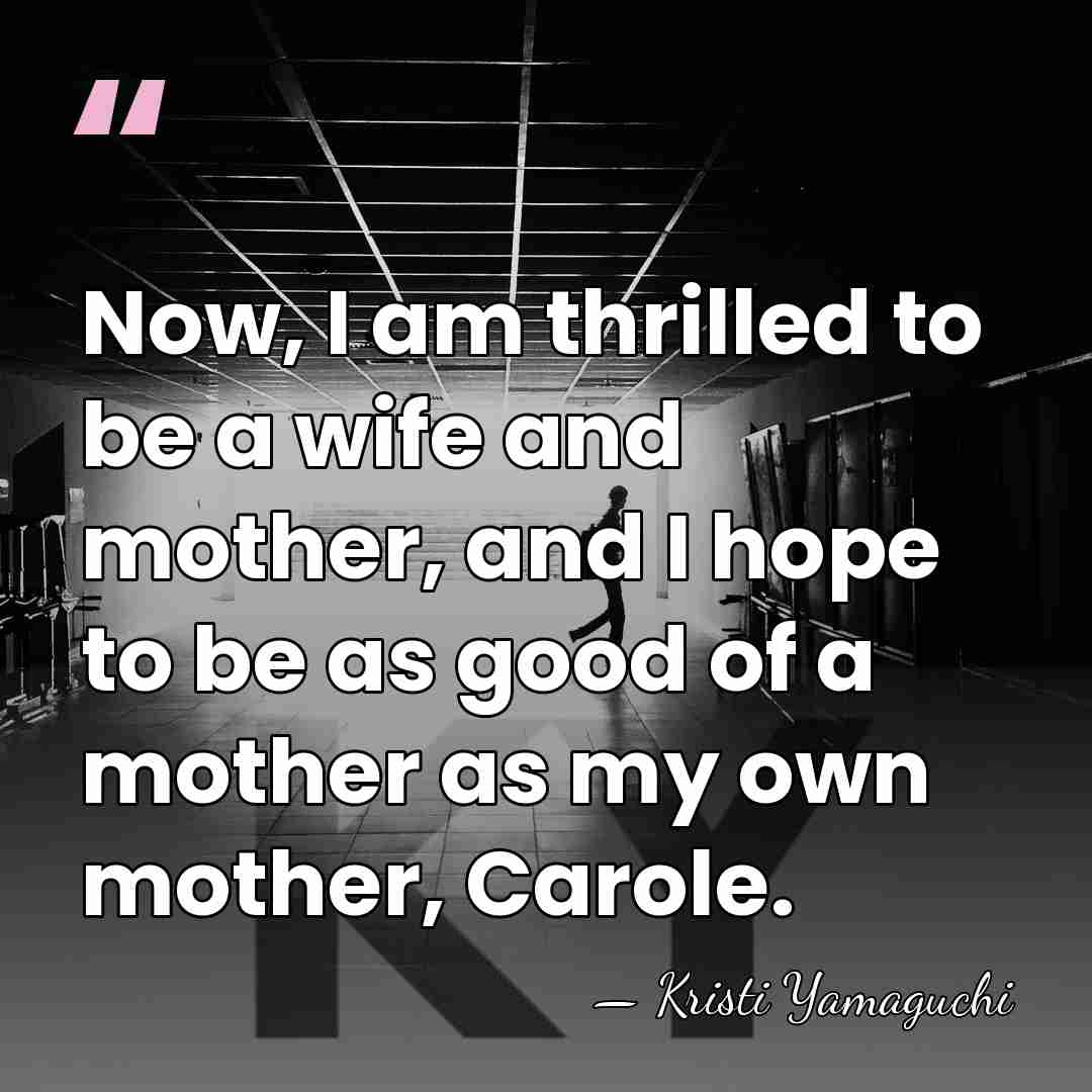 Now, I am thrilled to be a wife and mother, and I&hellip; - Kristi Yamaguchi