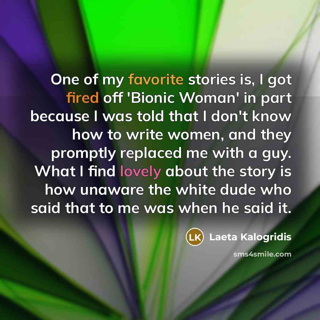 “One of my favorite stories is, I got fired off…” quote by Laeta Kalogridis