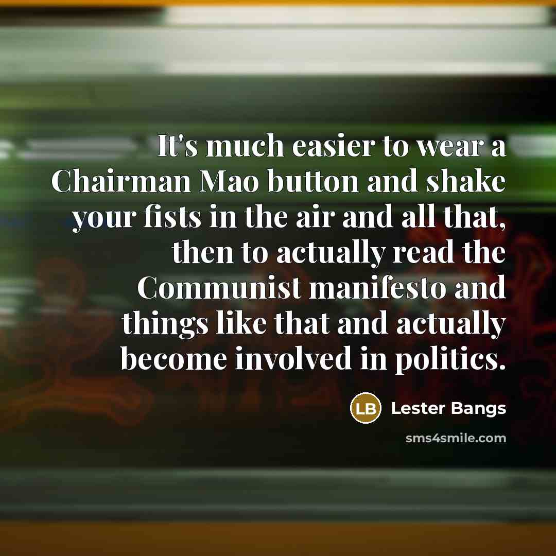 “It's much easier to wear a Chairman Mao button and…” quote by Lester Bangs