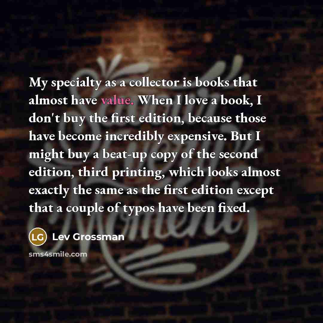 “My specialty as a collector is books that almost have…” quote by Lev Grossman