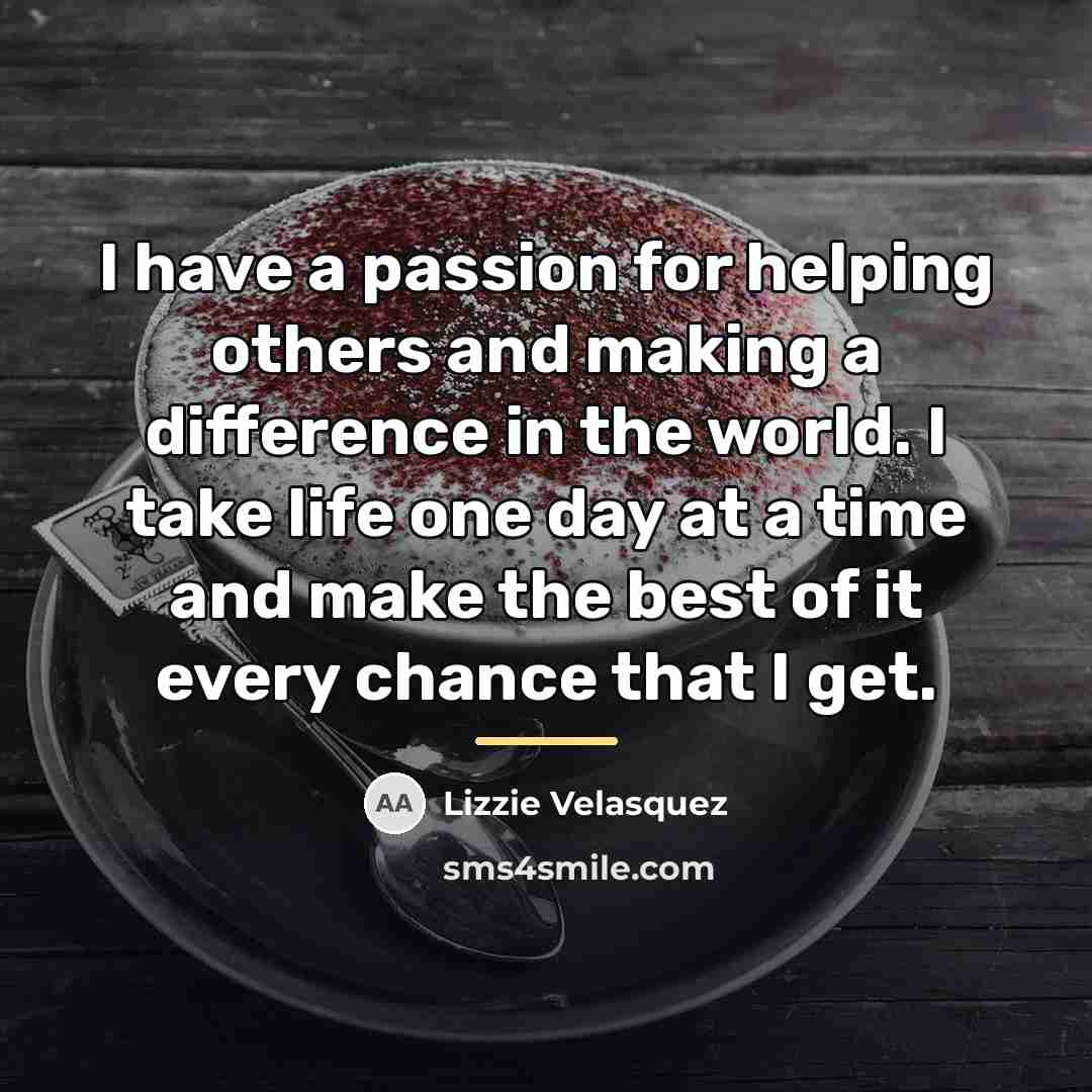 “I have a passion for helping others and making a…” quote by Lizzie Velasquez