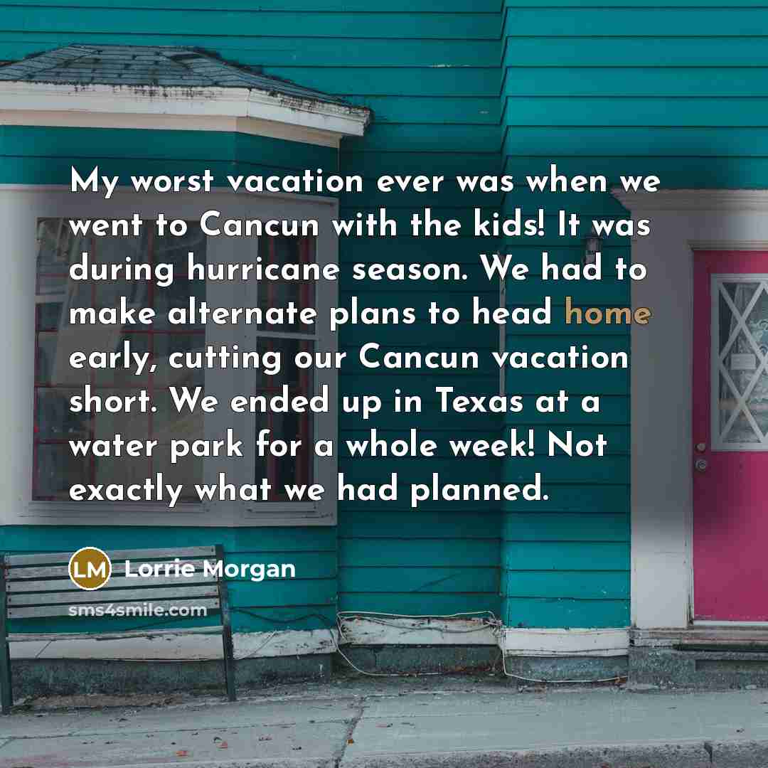 “My worst vacation ever was when we went to Cancun…” quote by Lorrie Morgan