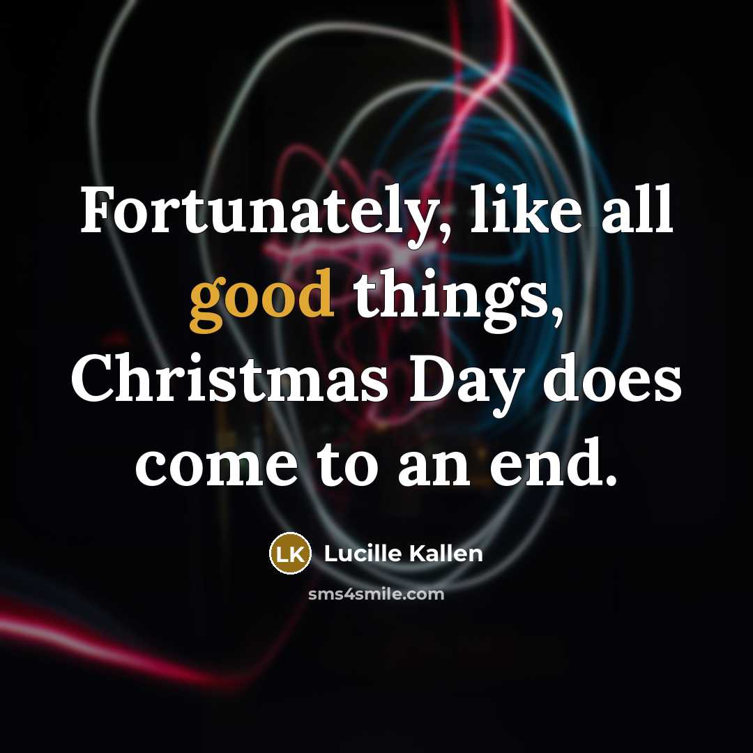 “Fortunately, like all good things, Christmas Day does come to…” quote by Lucille Kallen