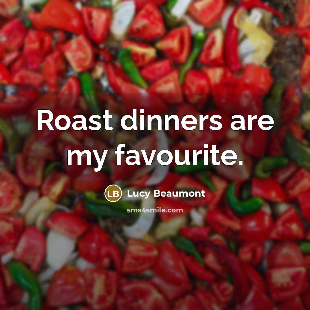 “Roast dinners are my favourite.…” quote by Lucy Beaumont