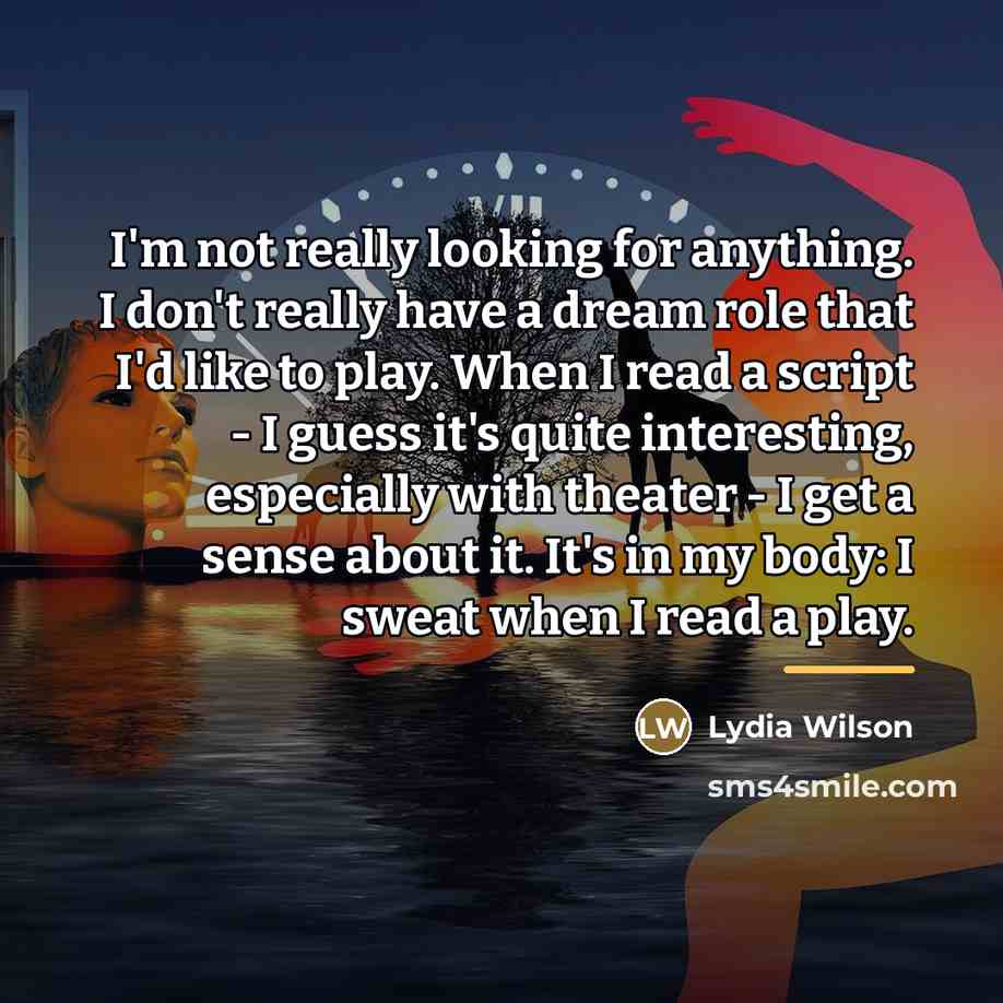 “I'm not really looking for anything. I don't really have…” quote by Lydia Wilson