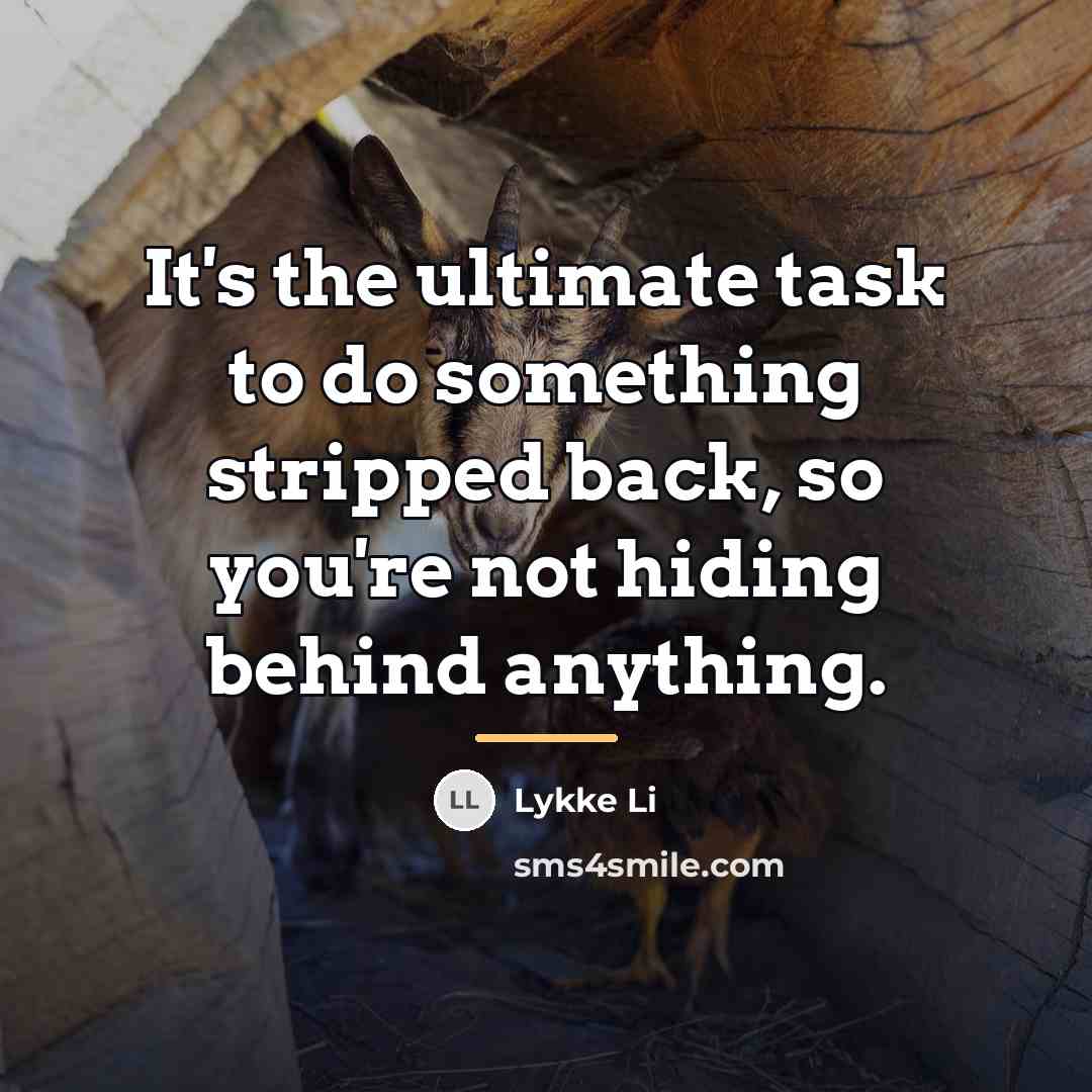 “It's the ultimate task to do something stripped back, so…” quote by Lykke Li