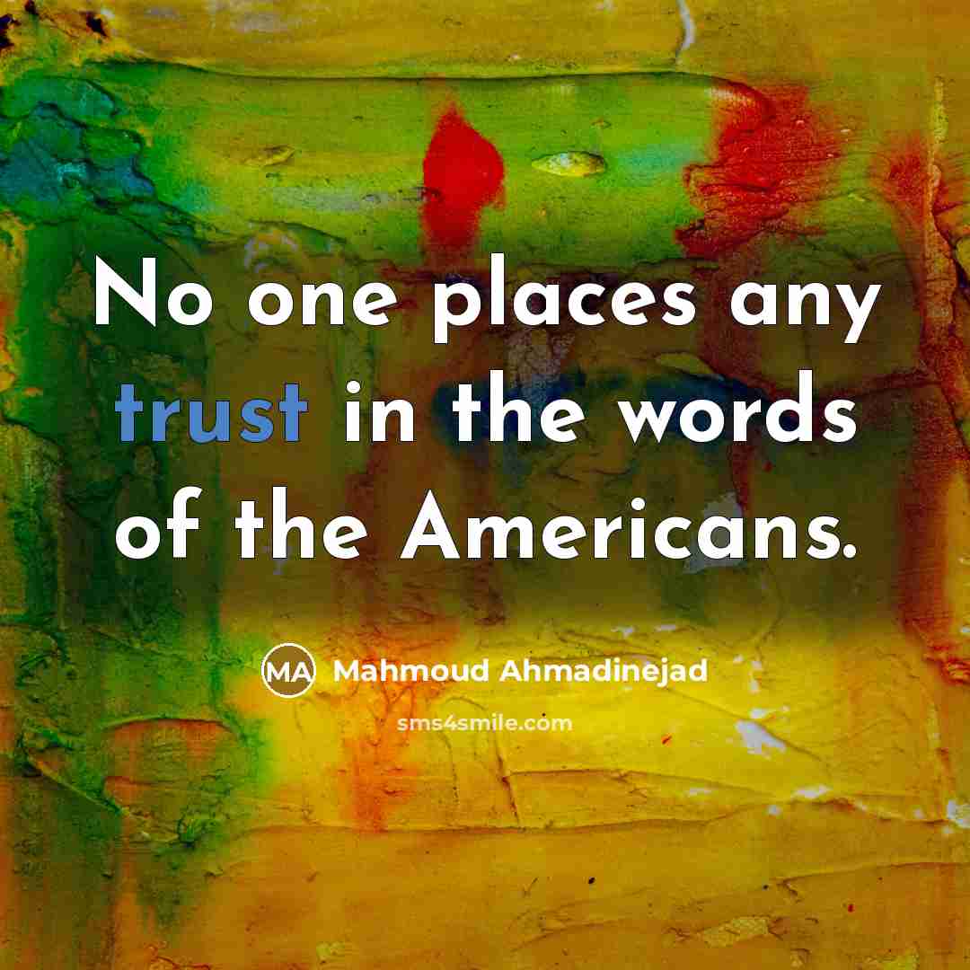 “No one places any trust in the words of the Americans.” quote by Mahmoud Ahmadinejad
