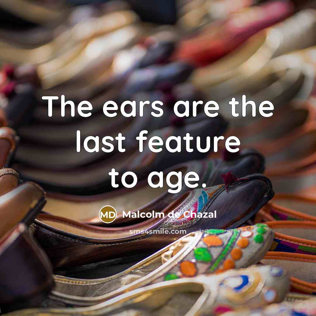 “The ears are the last feature to age.…” quote by Malcolm De Chazal