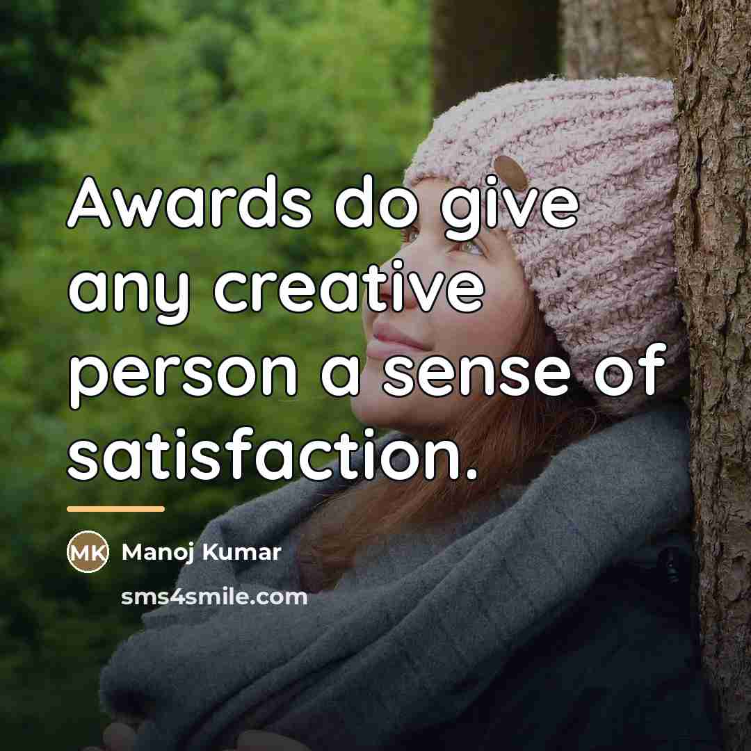 “Awards do give any creative person a sense of satisfaction.…” quote by Manoj Kumar