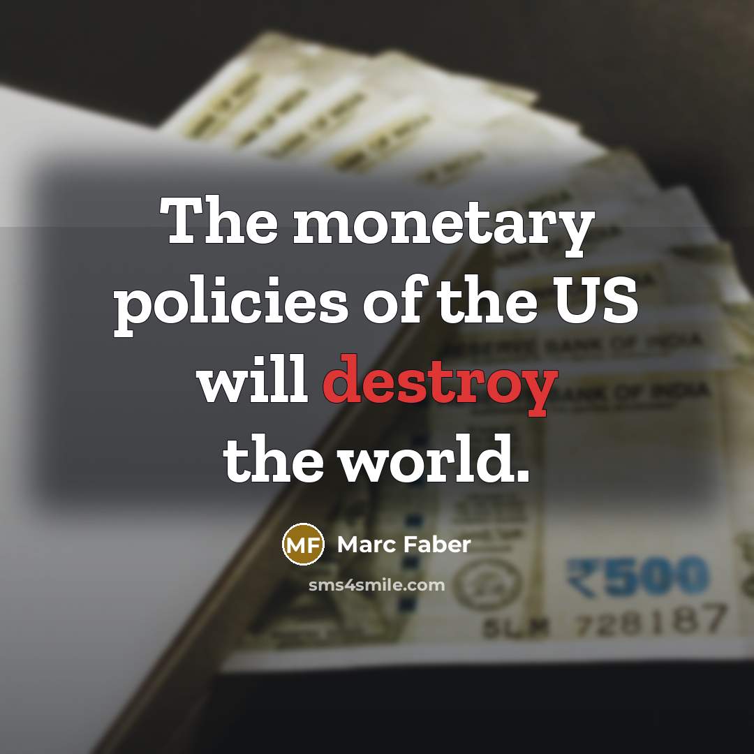 “The monetary policies of the US will destroy the world.…” quote by Marc Faber