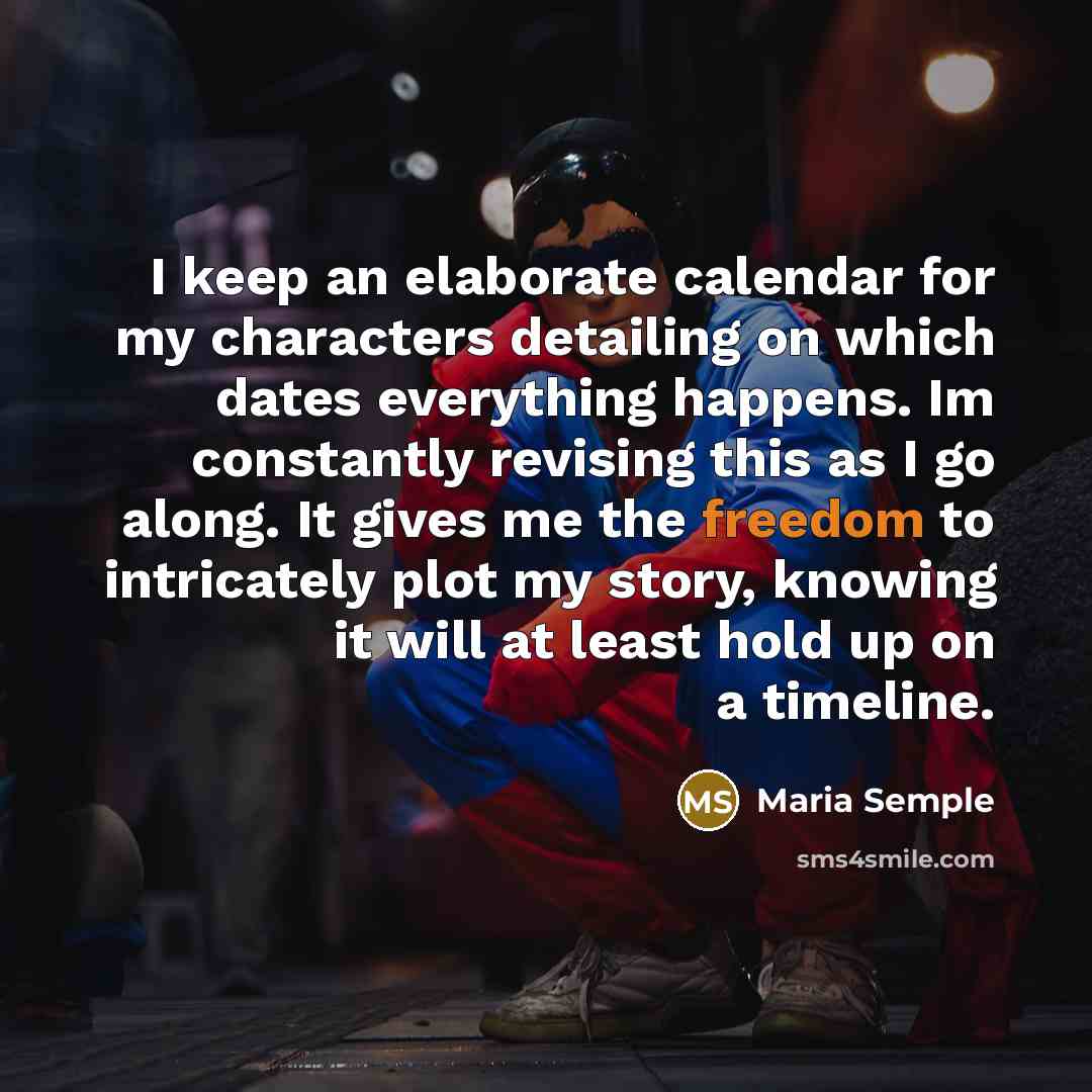 “I keep an elaborate calendar for my characters detailing on…” quote by Maria Semple