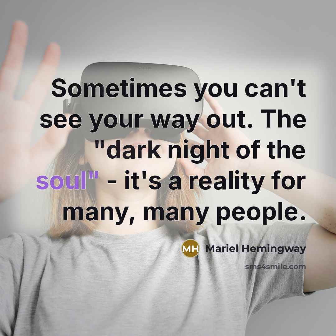 “Sometimes you can't see your way out. The "dark night…” quote by Mariel Hemingway