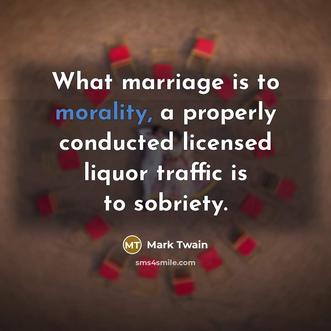 “What marriage is to morality, a properly conducted licensed liquor…” quote by Mark Twain