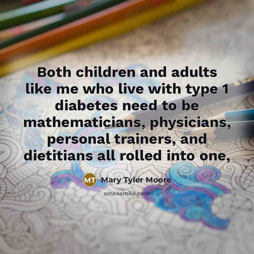 “Both children and adults like me who live with type…” quote by Mary Tyler Moore