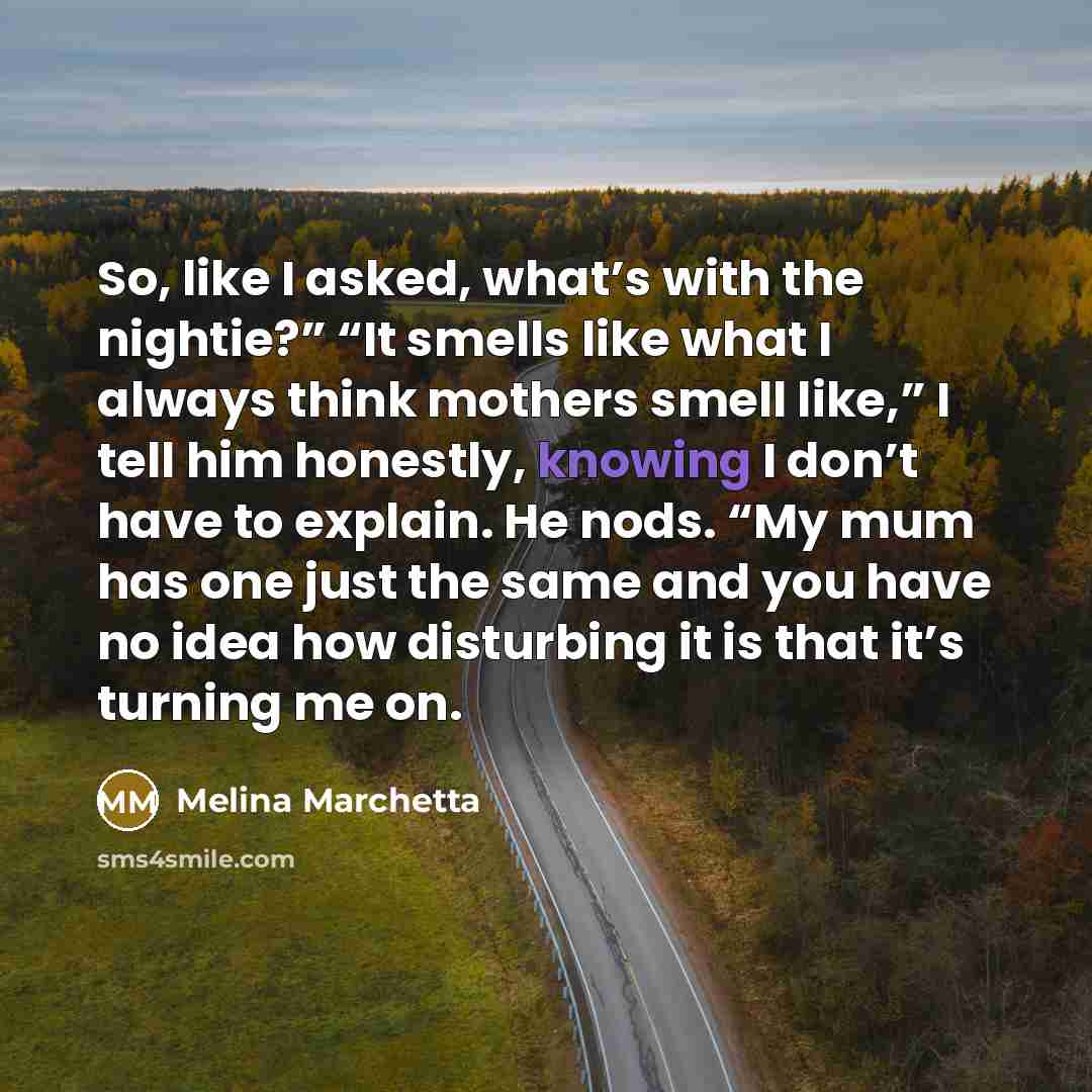 “So, like I asked, what’s with the nightie?” “It smells…” quote by Melina Marchetta