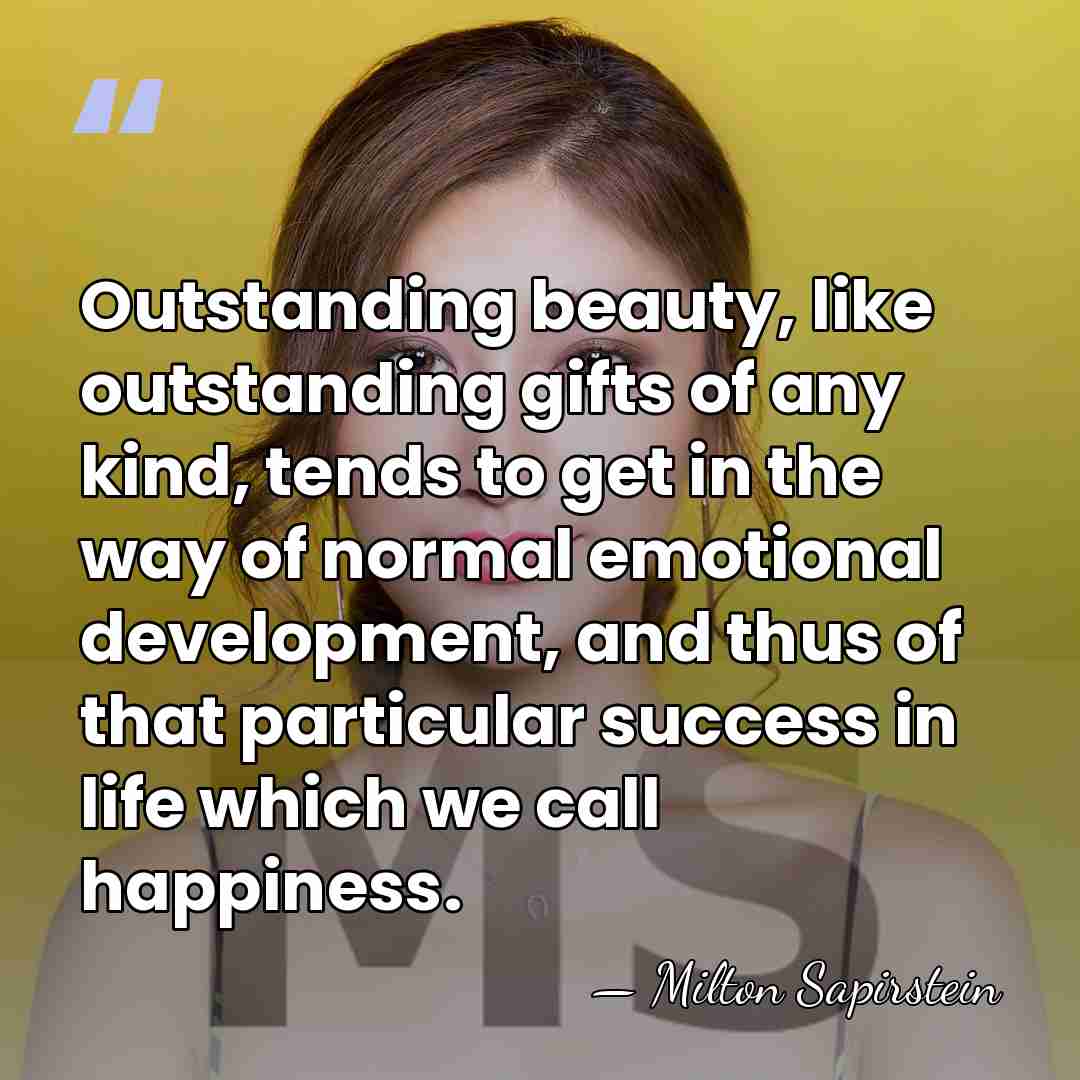 Outstanding beauty, like outstanding gifts of any kind, tends to get in&hellip; - Milton Sapirstein