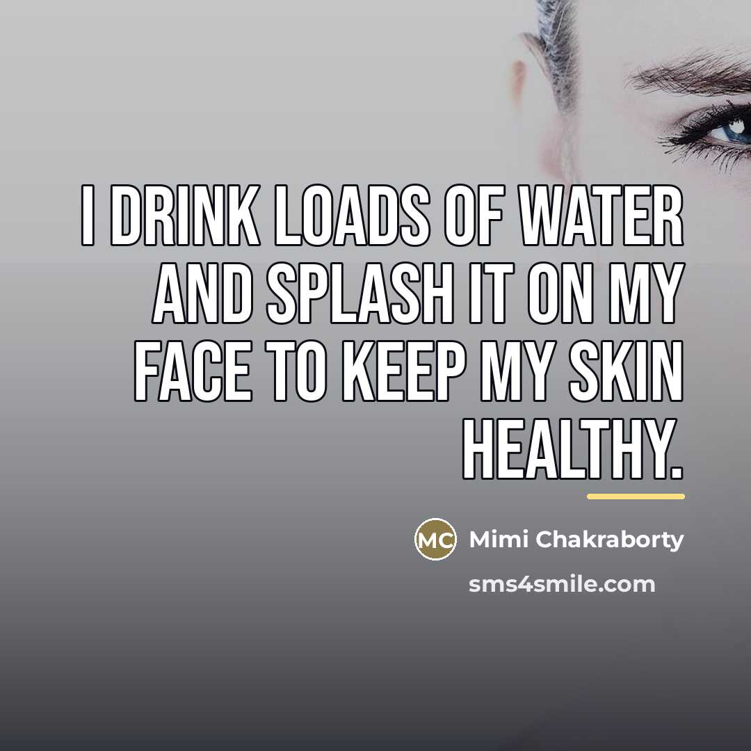 “I drink loads of water and splash it on my…” quote by Mimi Chakraborty