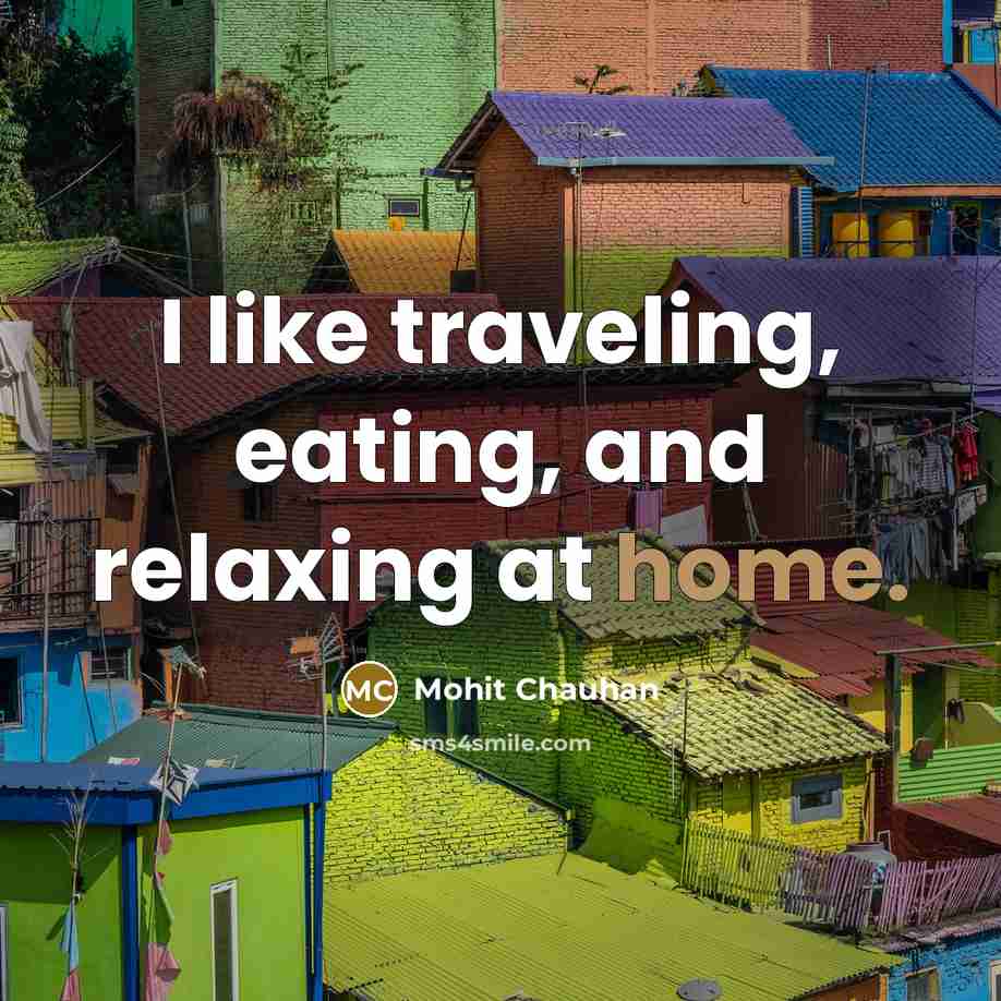 “I like traveling, eating, and relaxing at home.…” quote by Mohit Chauhan