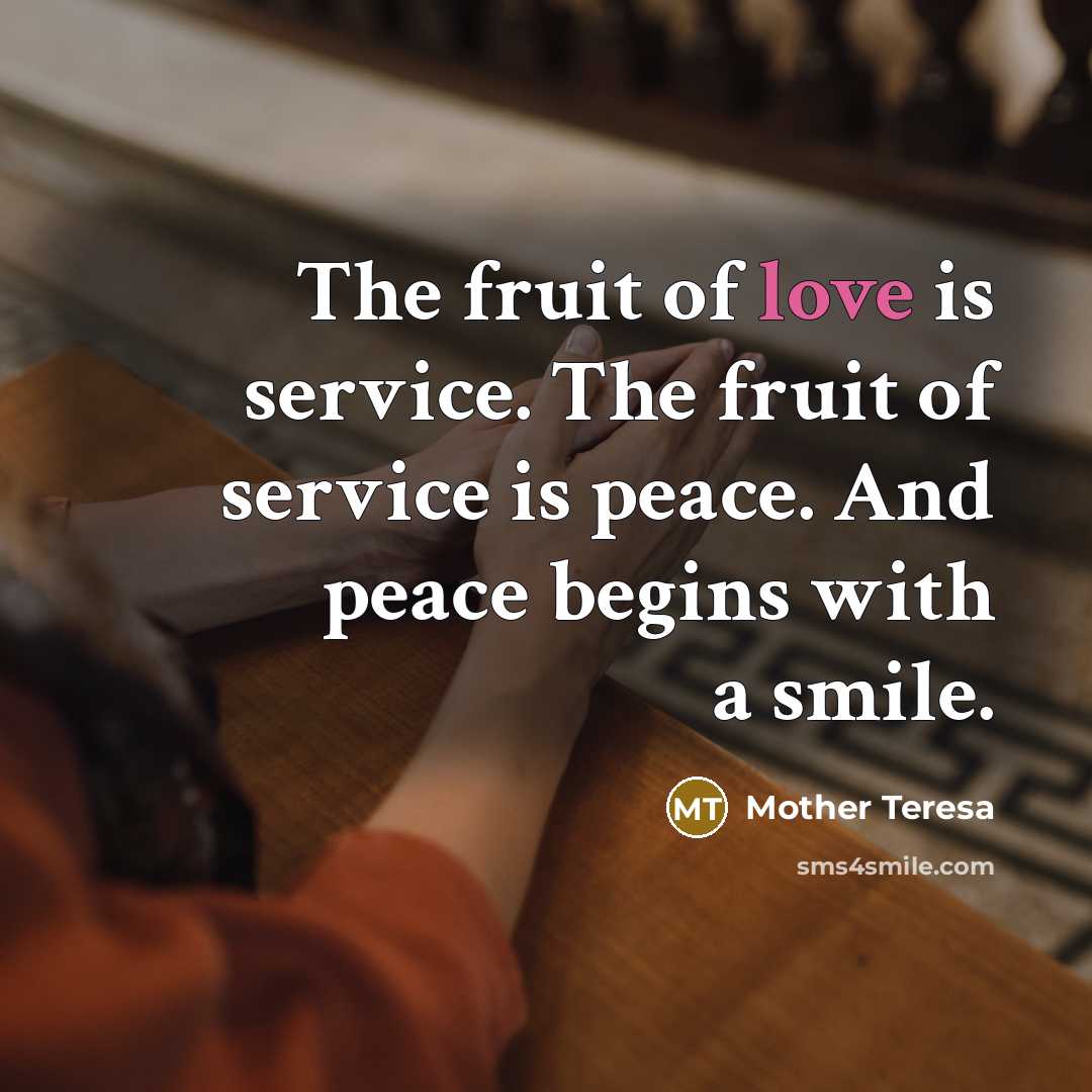 “The fruit of love is service. The fruit of service…” quote by Mother Teresa
