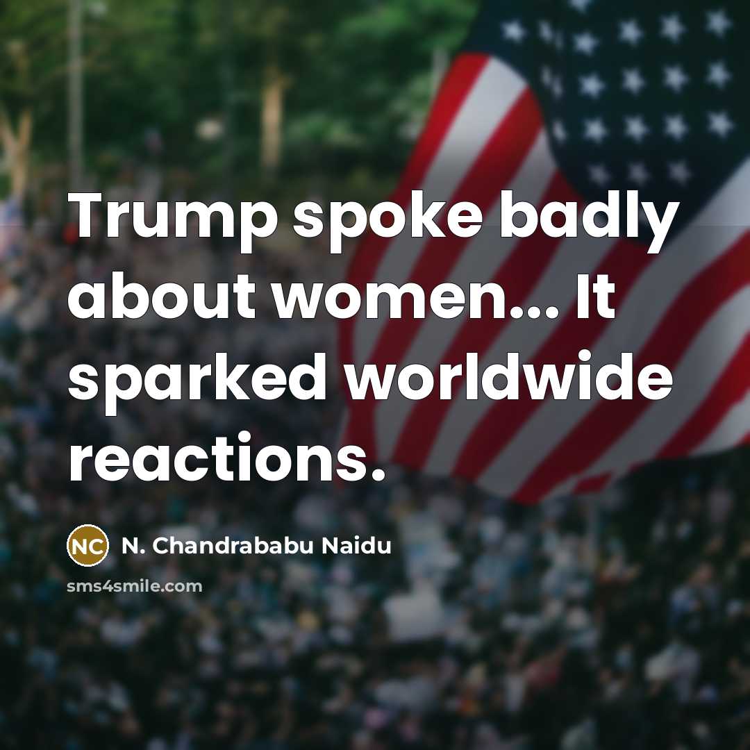 “Trump spoke badly about women... It sparked worldwide reactions.…” quote by N. Chandrababu Naidu