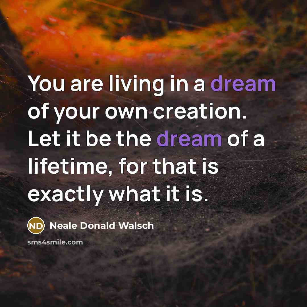 “You are living in a dream of your own creation.…” quote by Neale Donald Walsch