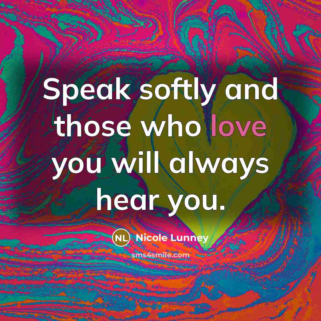 “Speak softly and those who love you will always hear…” quote by Nicole Lunney