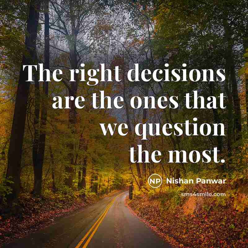 “The right decisions are the ones that we question the…” quote by Nishan Panwar