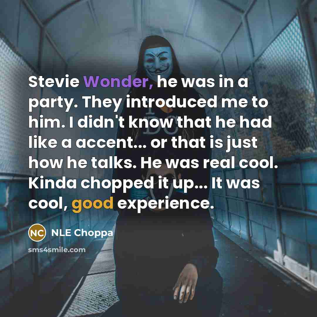 “Stevie Wonder, he was in a party. They introduced me…” quote by NLE Choppa