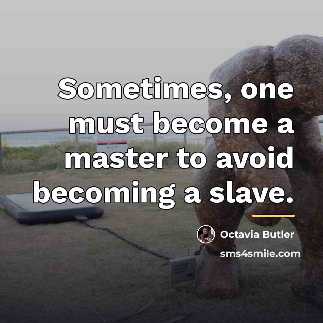 “Sometimes, one must become a master to avoid becoming a…” quote by Octavia Butler