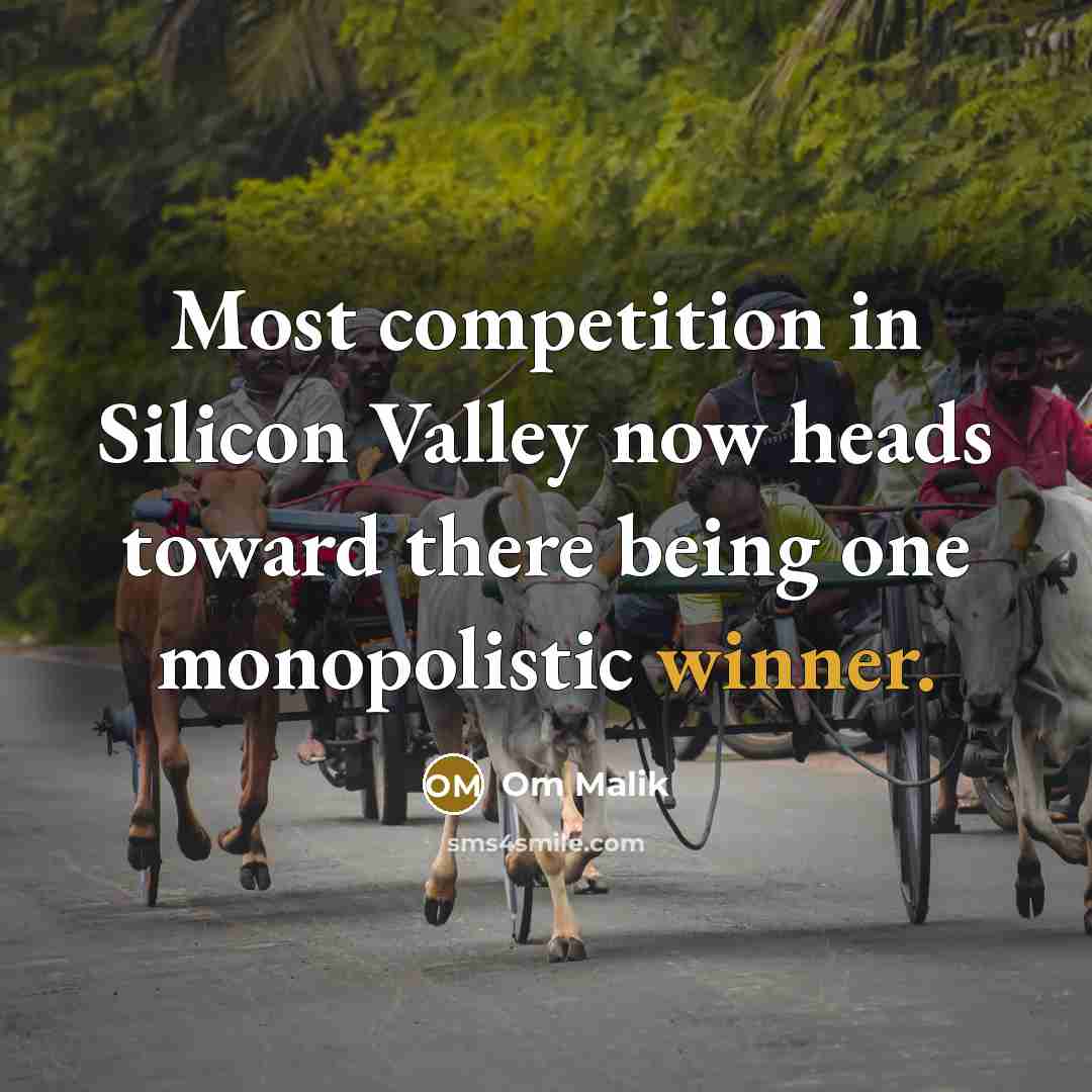 “Most competition in Silicon Valley now heads toward there being…” quote by Om Malik