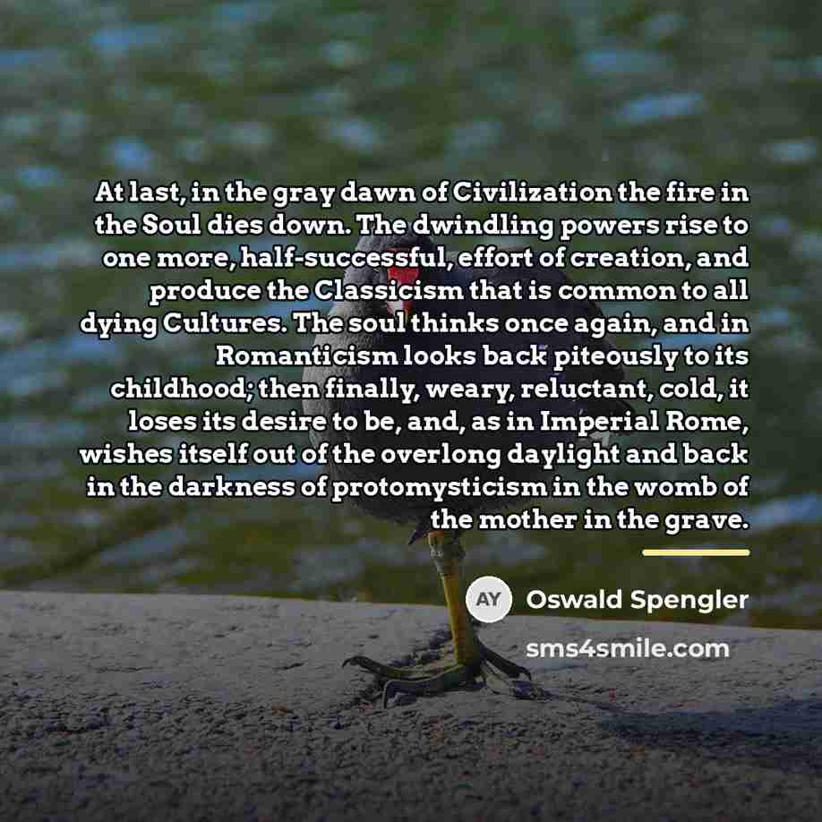 “At last, in the gray dawn of Civilization the fire…” quote by Oswald Spengler