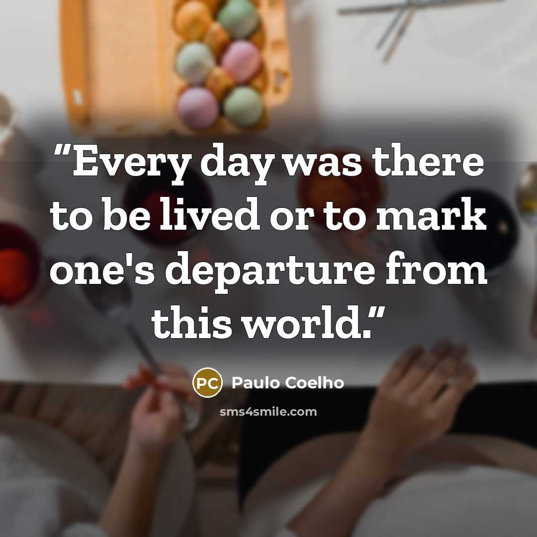 “Every day was there to be lived or to mark one's departure from this world.” quote by Paulo Coelho