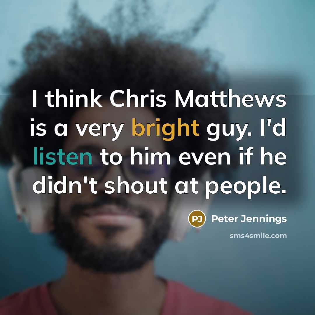 “I think Chris Matthews is a very bright guy. I'd…” quote by Peter Jennings