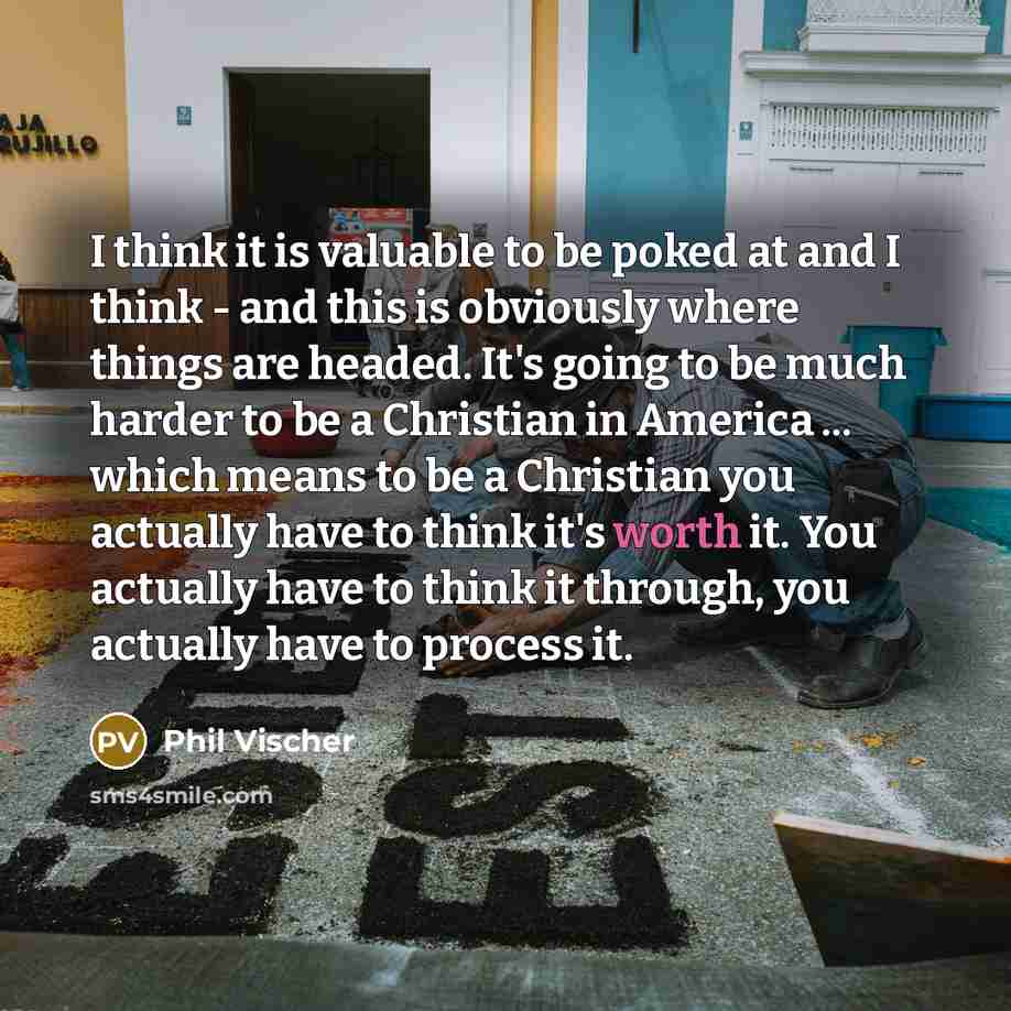 “I think it is valuable to be poked at and…” quote by Phil Vischer