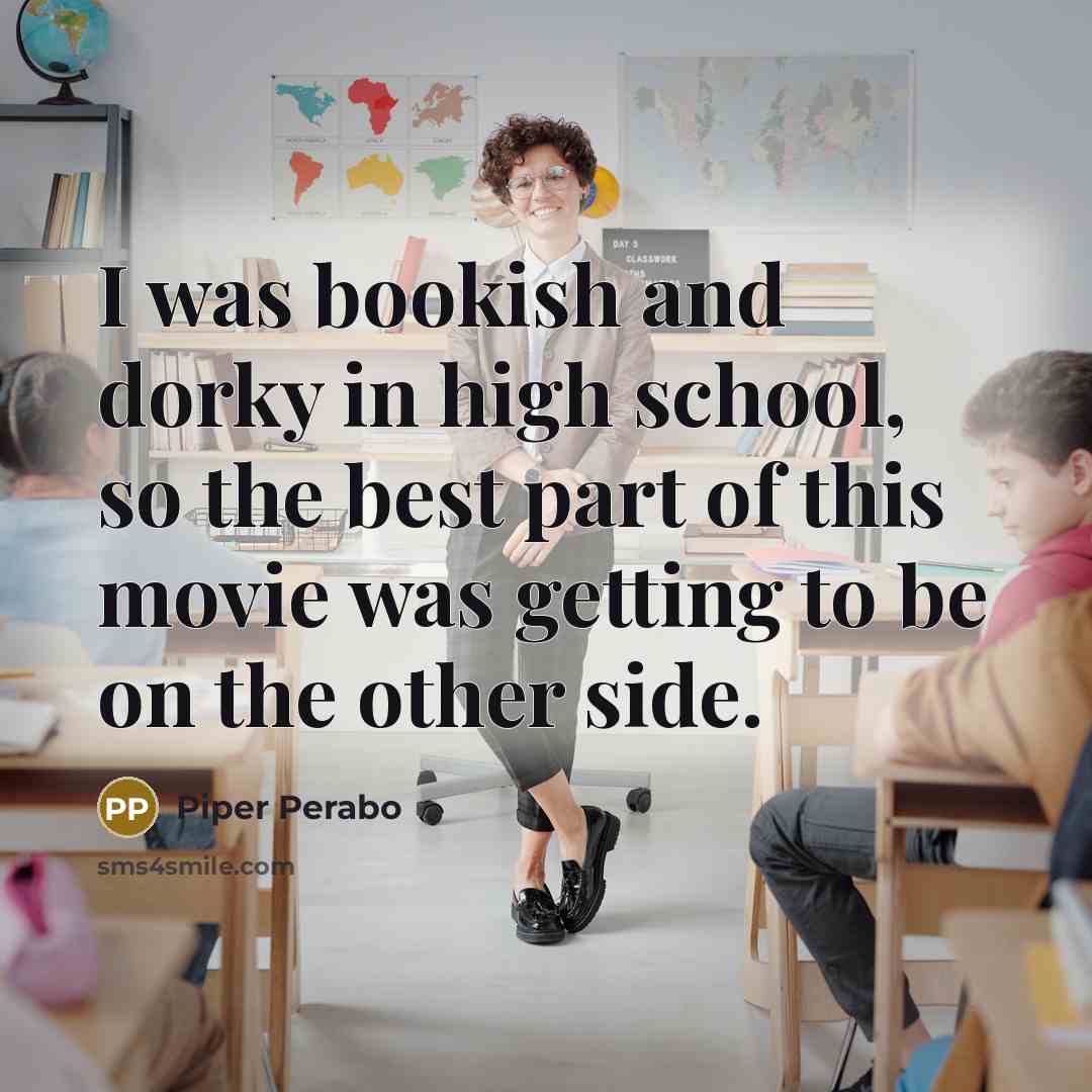 “I was bookish and dorky in high school, so the…” quote by Piper Perabo
