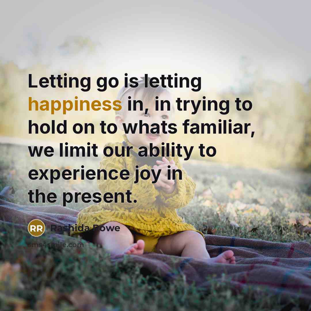 “Letting go is letting happiness in, in trying to hold…” quote by Rashida Rowe