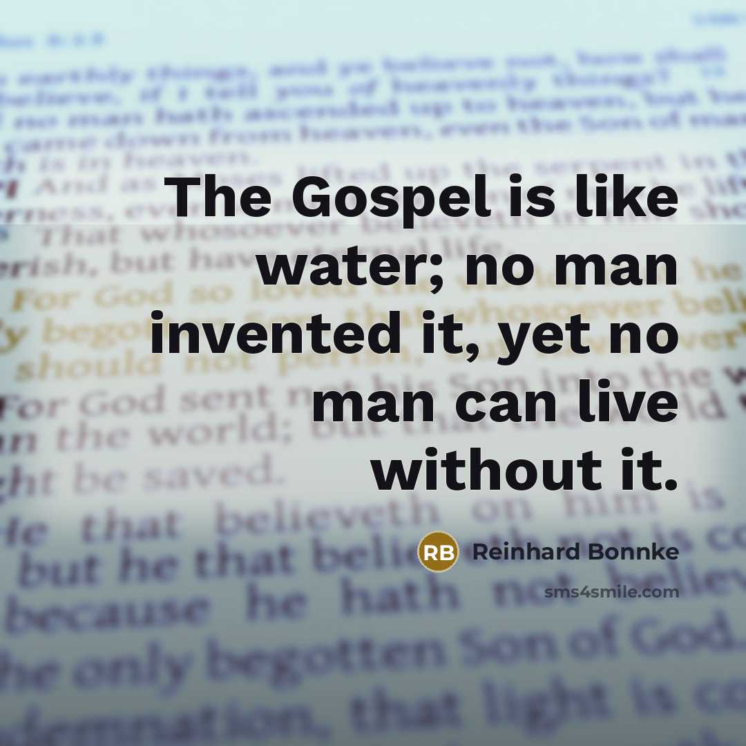 “The Gospel is like water; no man invented it, yet…” quote by Reinhard Bonnke