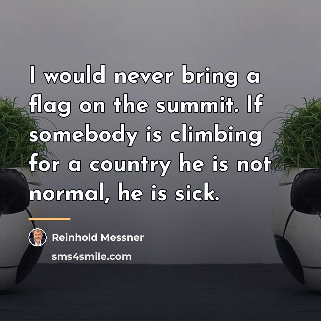 “I would never bring a flag on the summit. If…” quote by Reinhold Messner