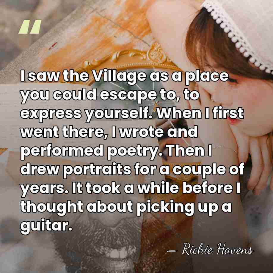 I saw the Village as a place you could escape to, to&hellip; - Richie Havens