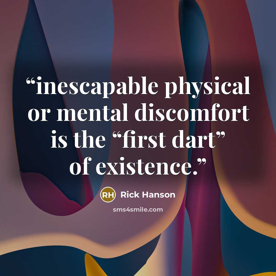 “inescapable physical or mental discomfort is the “first dart” of existence.” quote by Rick Hanson