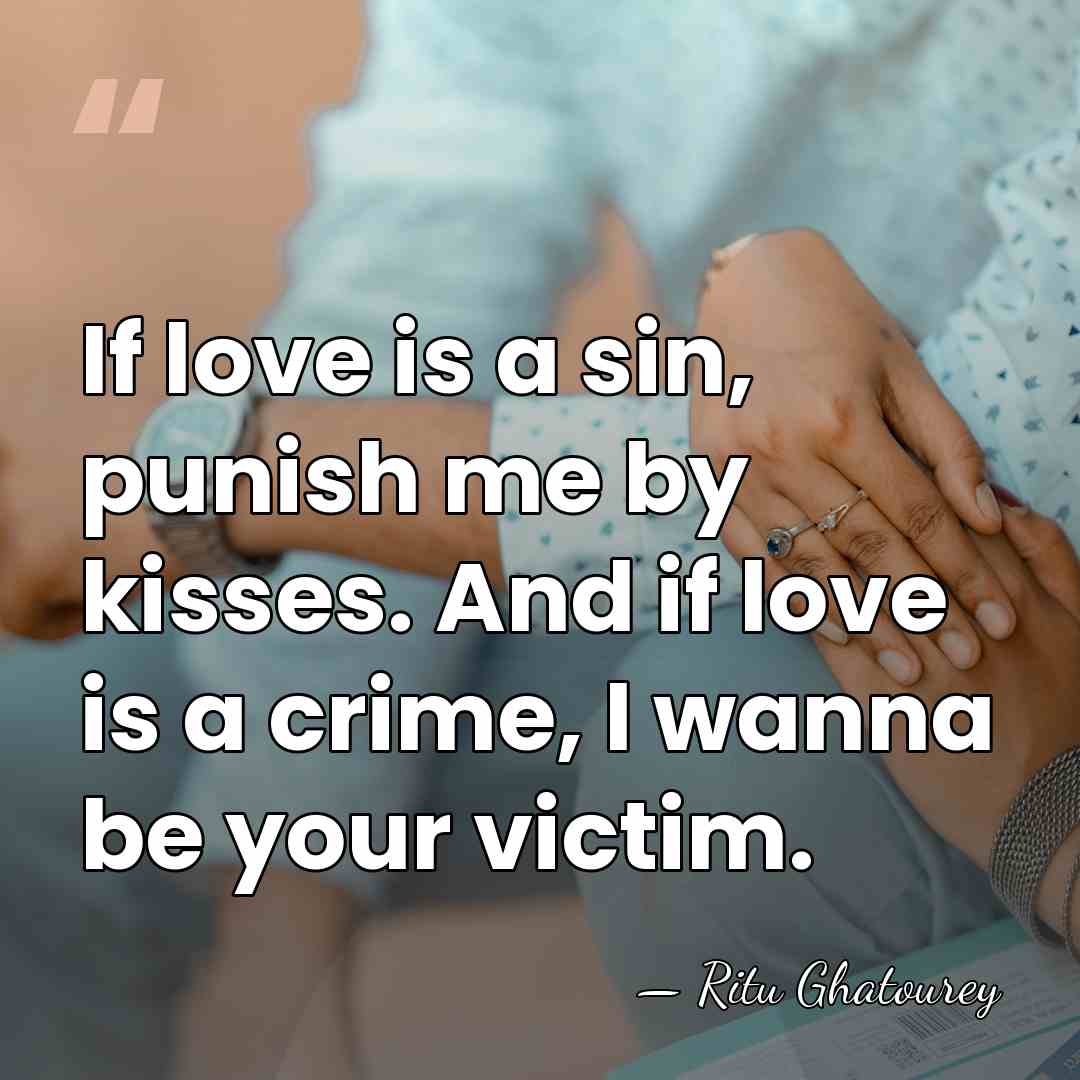 If love is a sin, punish me by kisses. And if love&hellip; - Ritu Ghatourey