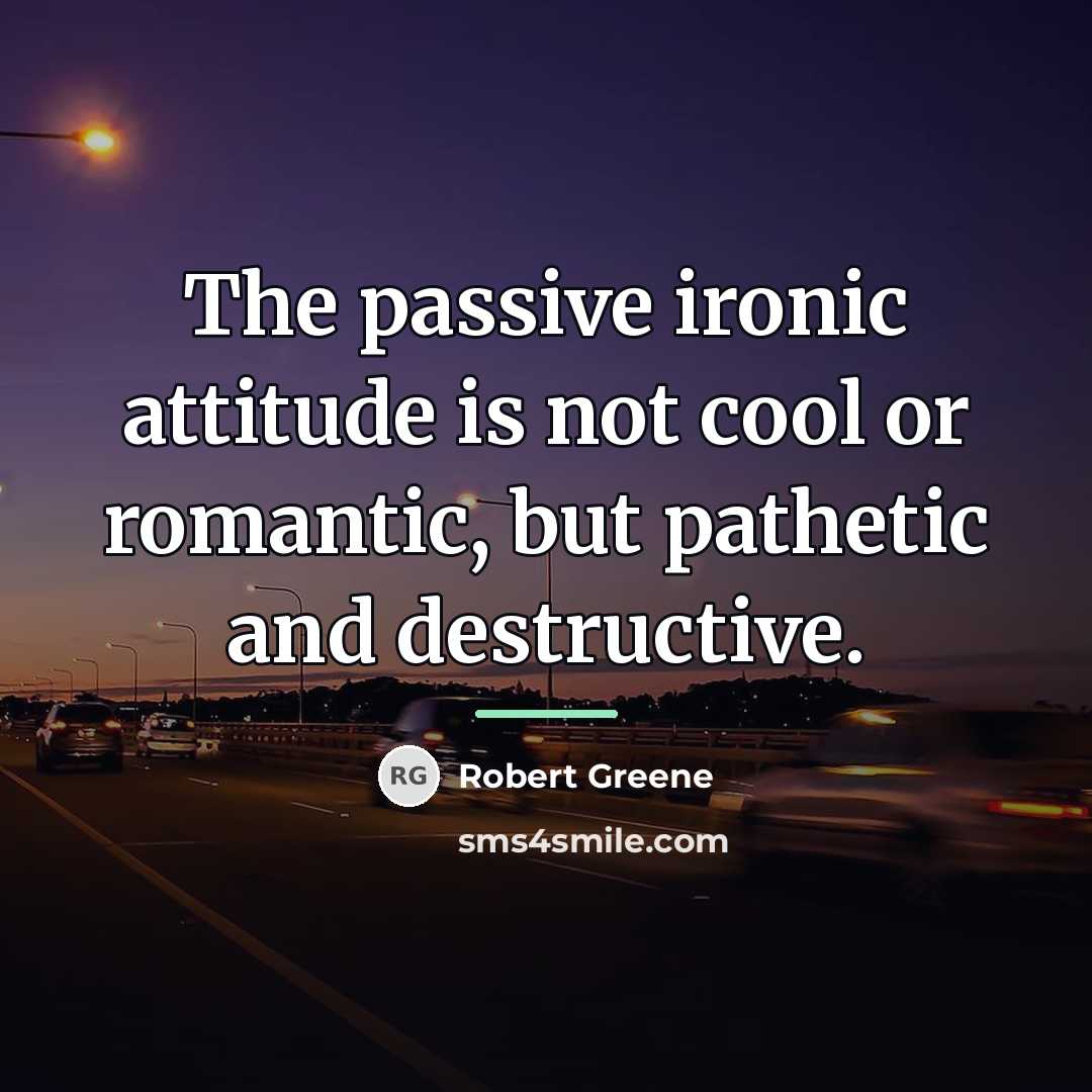 “The passive ironic attitude is not cool or romantic, but…” quote by Robert Greene