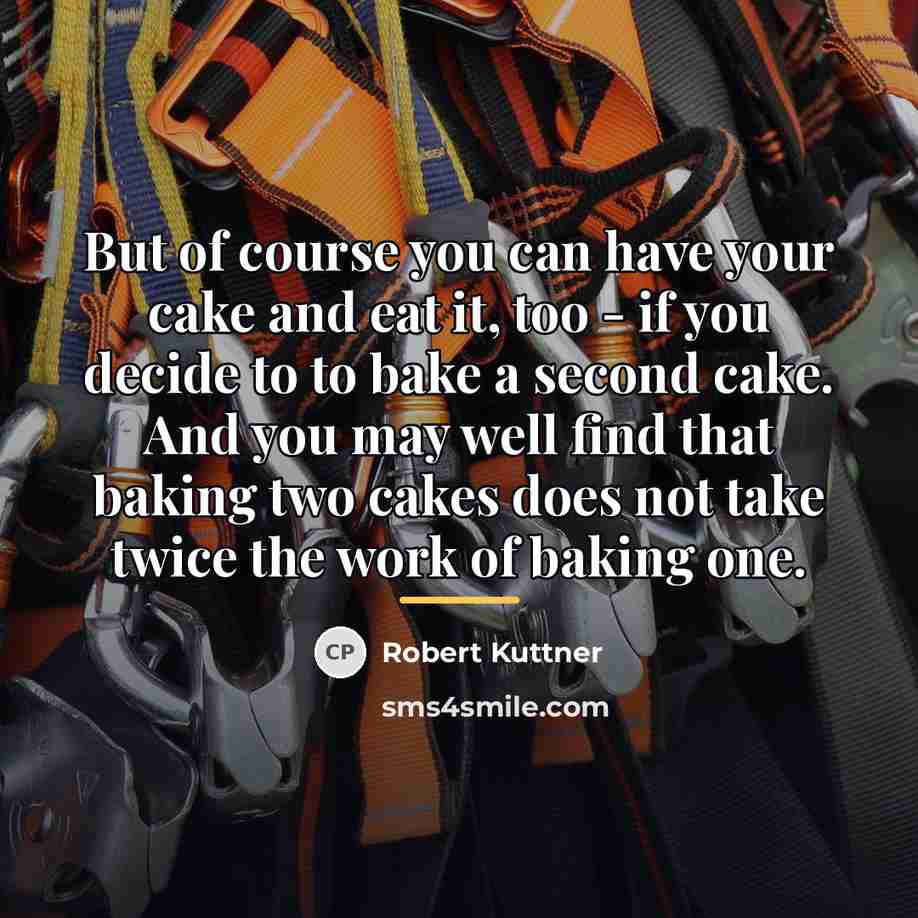 “But of course you can have your cake and eat…” quote by Robert Kuttner