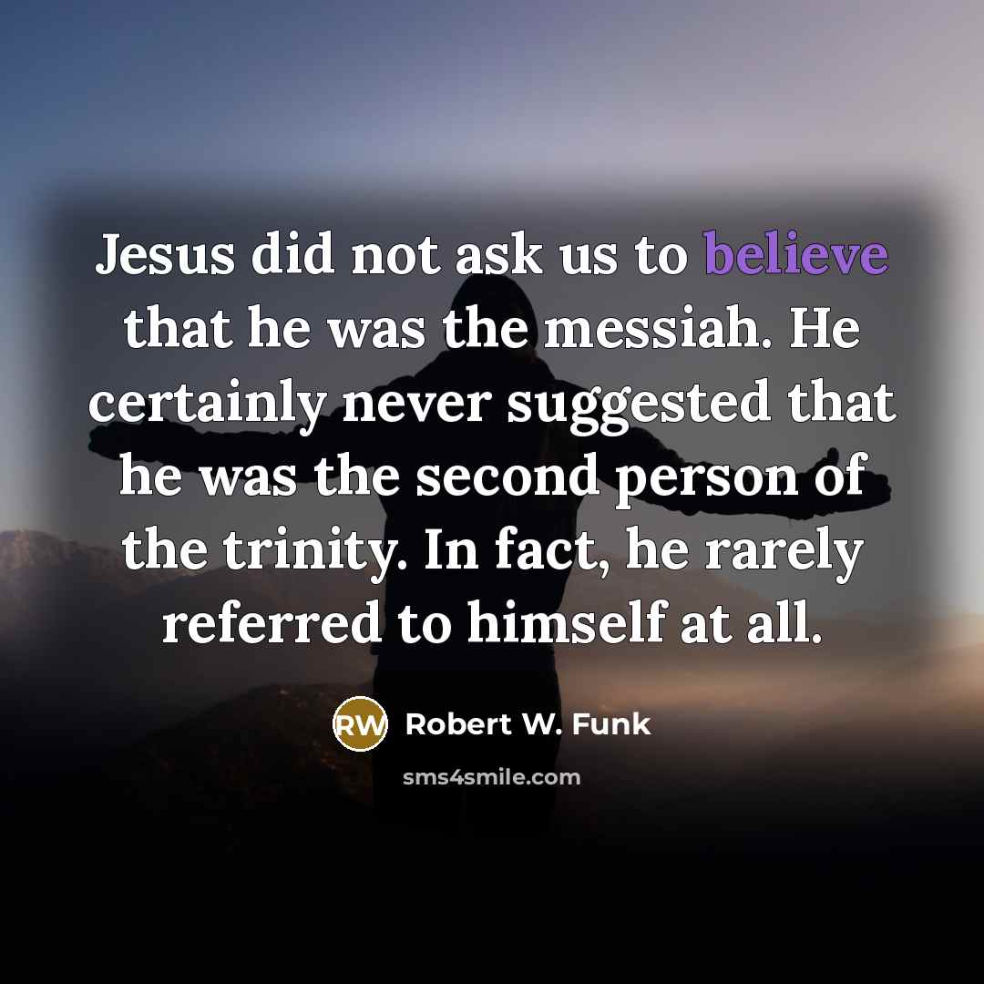 “Jesus did not ask us to believe that he was…” quote by Robert W. Funk