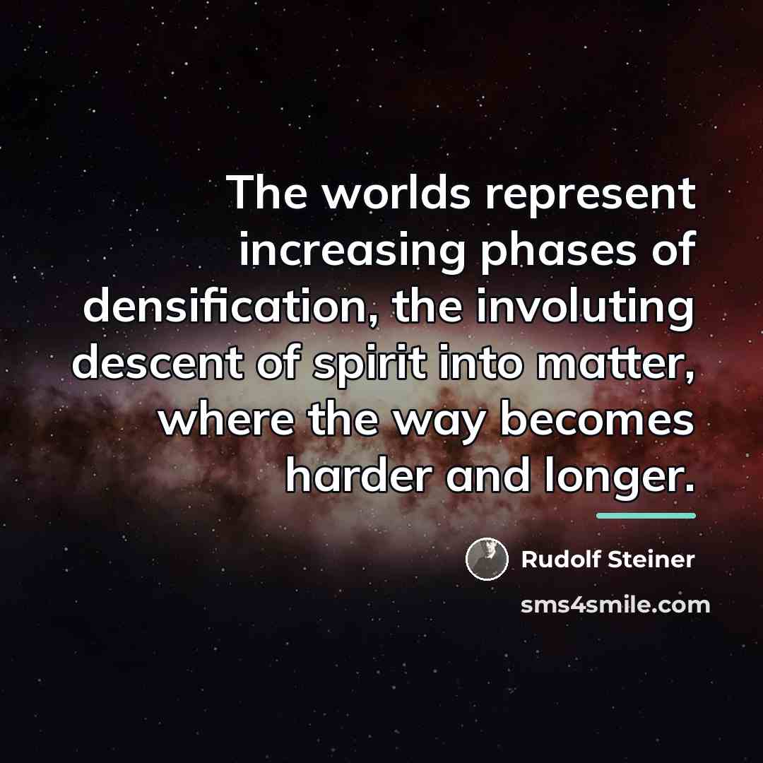 “The worlds represent increasing phases of densification, the involuting descent…” quote by Rudolf Steiner