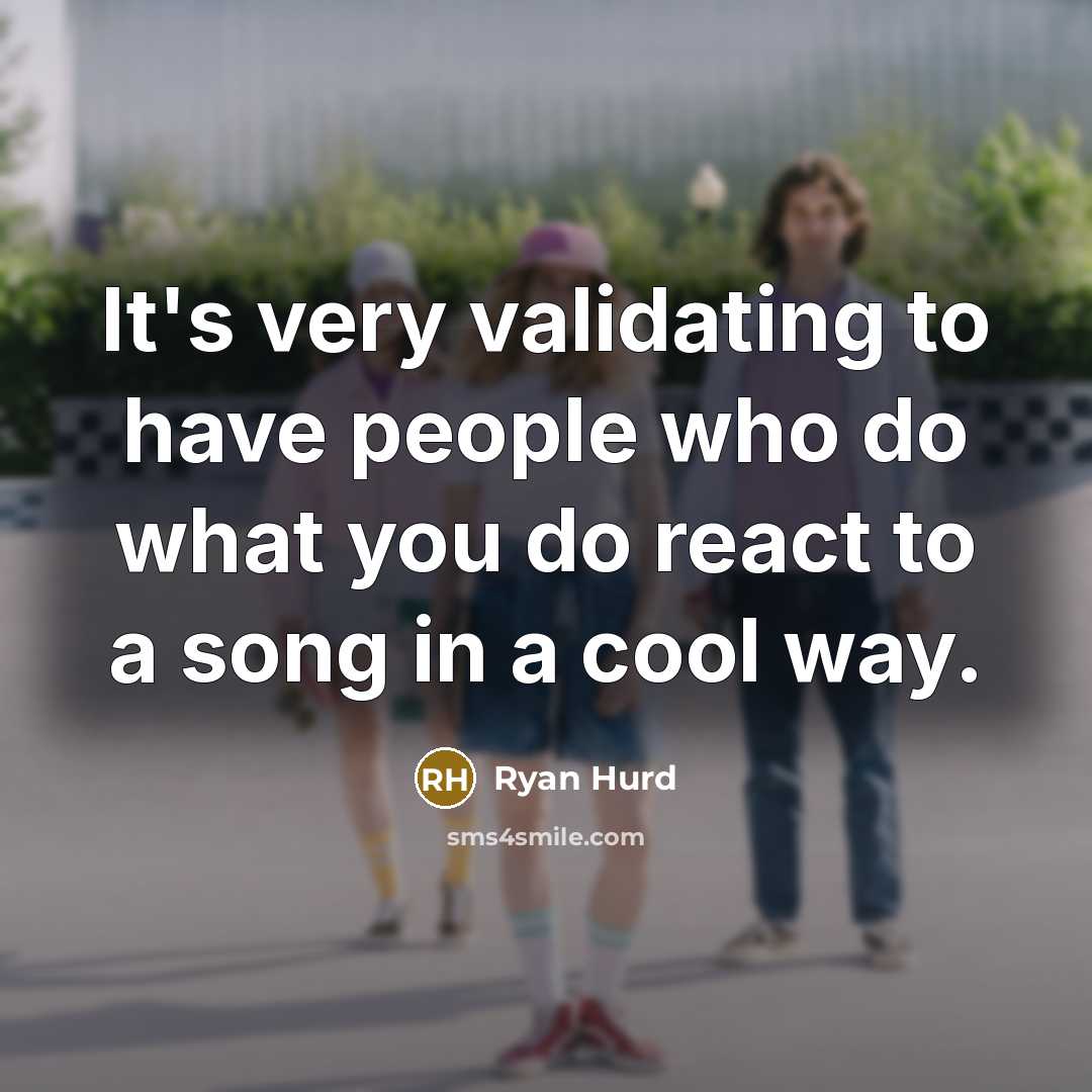 “It's very validating to have people who do what you…” quote by Ryan Hurd