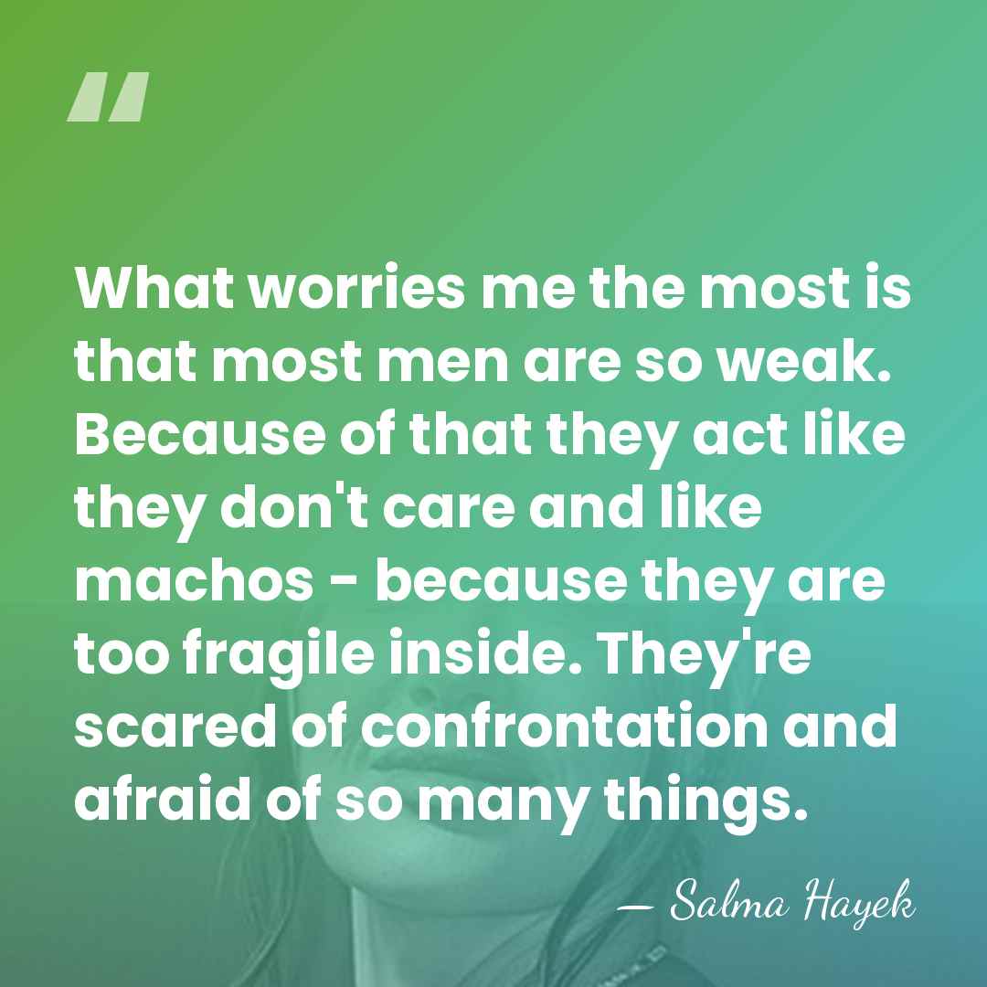 What worries me the most is that most men are so weak.&hellip; - Salma Hayek