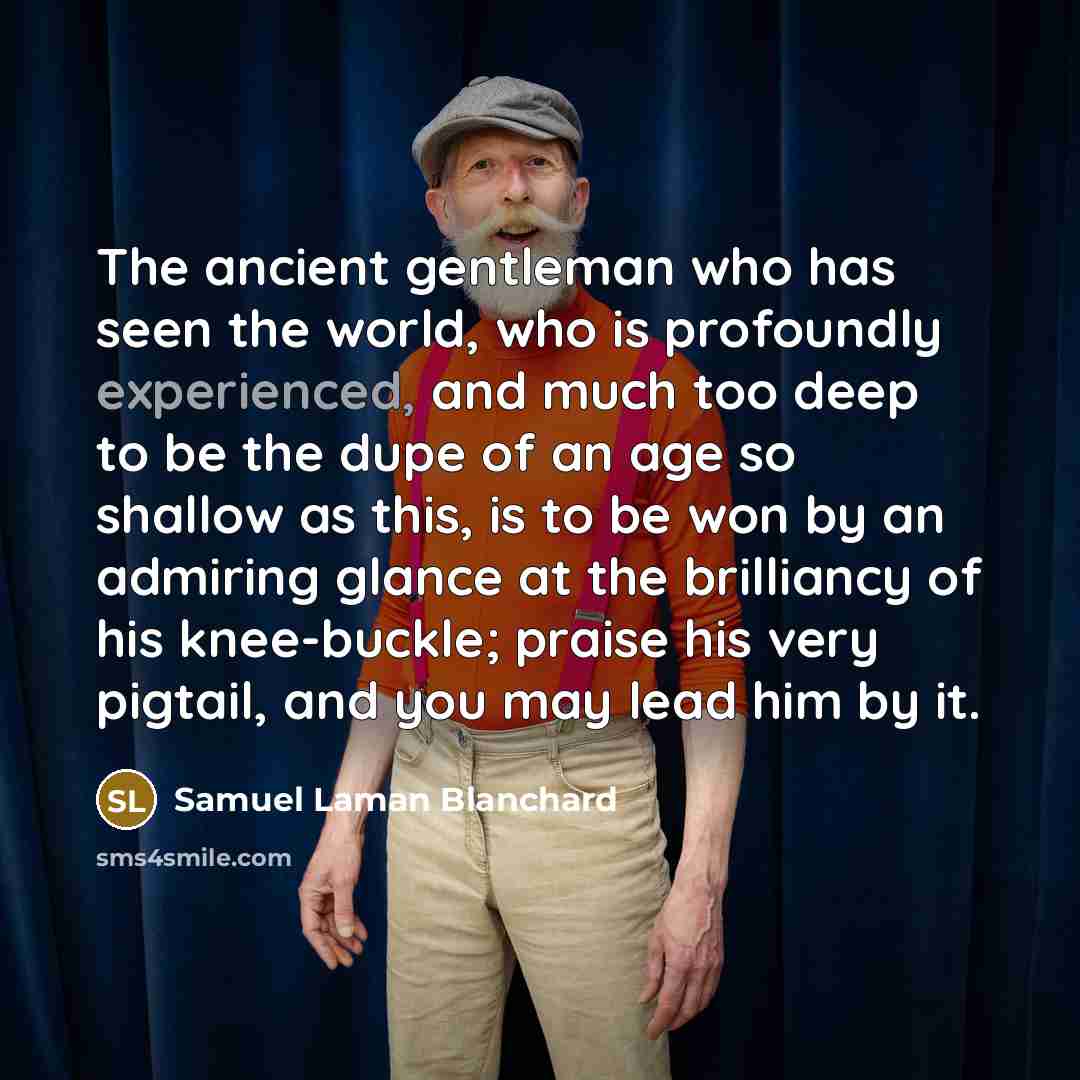 “The ancient gentleman who has seen the world, who is…” quote by Samuel Laman Blanchard