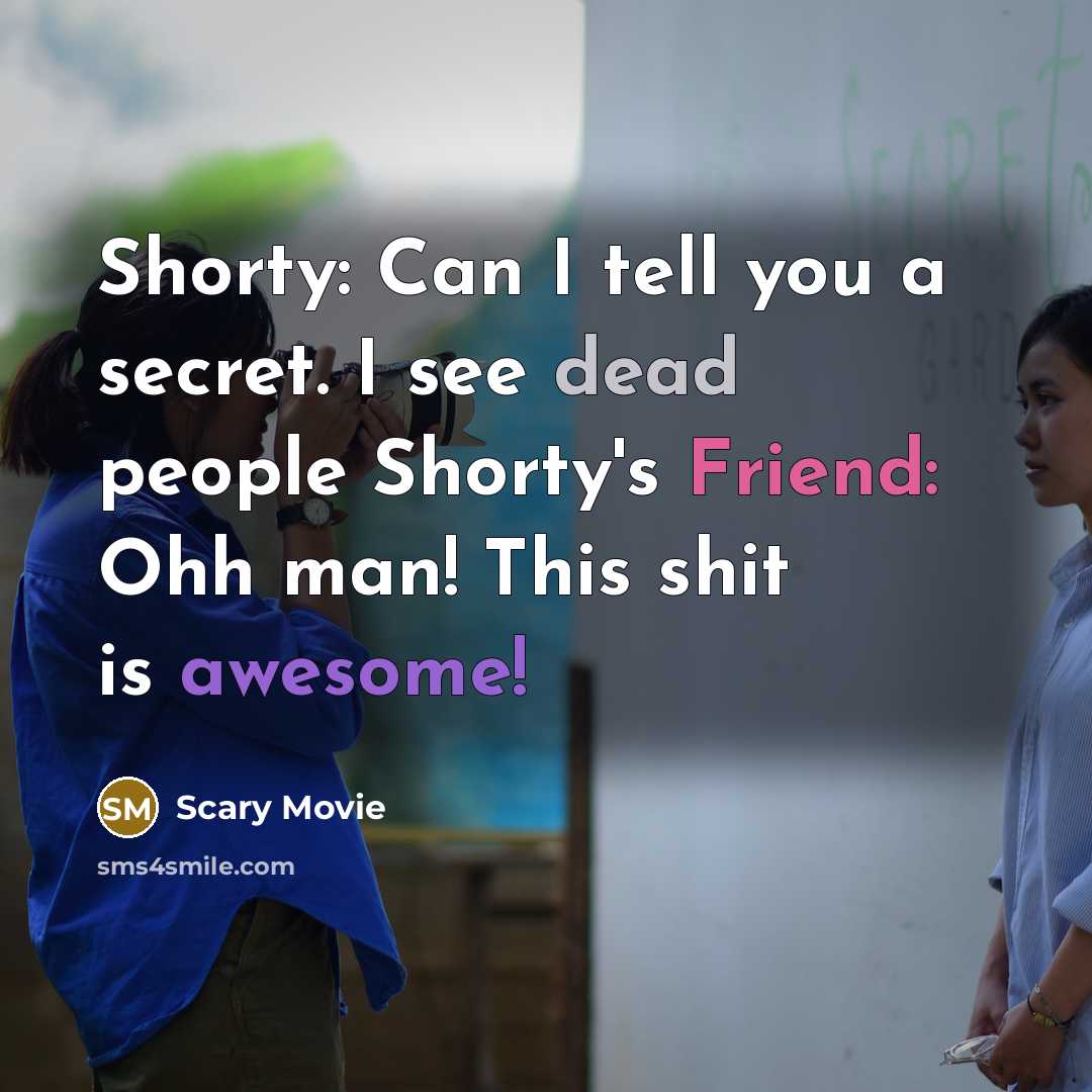 “Shorty: Can I tell you a secret. I see dead…” quote by Scary Movie